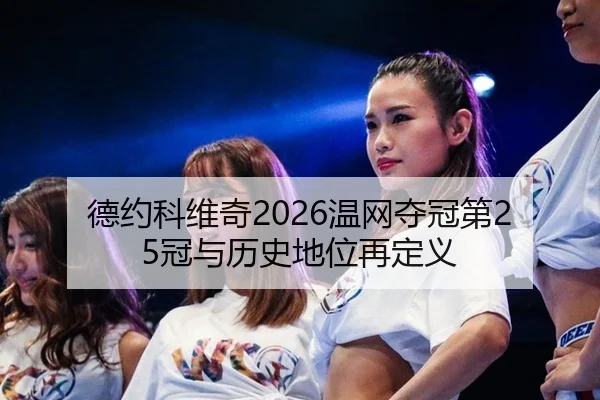 德约科维奇2026温网夺冠第25冠与历史地位再定义